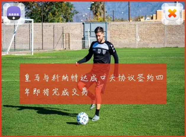 皇马与科纳特达成口头协议签约四年即将完成交易
