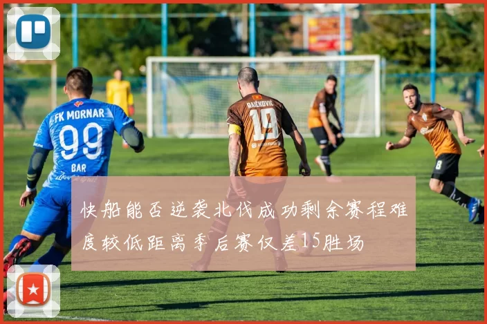 快船能否逆袭北伐成功剩余赛程难度较低距离季后赛仅差15胜场